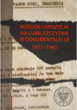 Kościół i opozycja na Lubelszczyźnie w dokumentach SB 1971-1983
