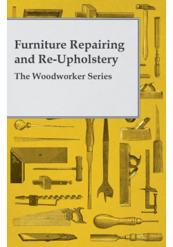 Furniture Repairing and Re-Upholstery - The Woodworker Series