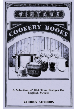A Selection of Old-Time Recipes for English Sweets