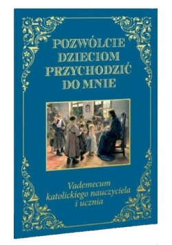 Pozwólcie dzieciom przychodzić do mnie. Vademecum