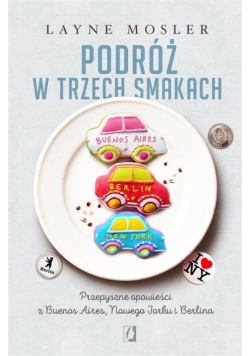 Podróż w trzech smakach. Przepyszne opowieści z...