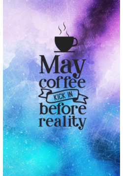 May Coffee Kick In Before Reality
