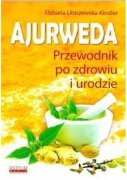Ajurweda. Przewodnik po zdrowiu i urodzie