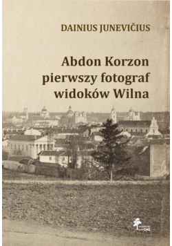 Abdon Korzon — pierwszy fotograf widoków Wilna