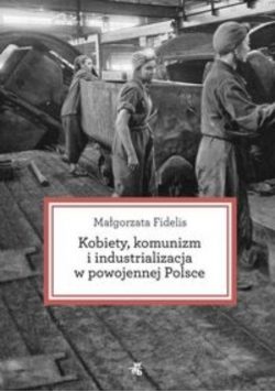 Kobiety komunizm i industrializacja w powojennej Polsce