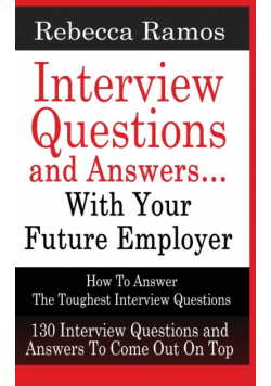 INTERVIEW QUESTIONS AND ANSWERS...WITH YOUR FUTURE EMPLOYER How To Answer The Toughest Interview Questions
