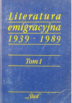 Literatura emigracyjna 1939 - 1989 Tom I