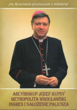 Arcybiskup Józef Kupny Metropolita Wrocławski Ingres i nałożenie paliusza