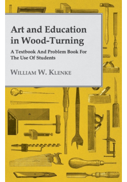 Art and Education in Wood-Turning - A Textbook and Problem Book for the Use of Students