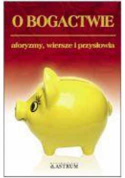 O bogactwie. Aforyzmy, wiersze, przysłowia.