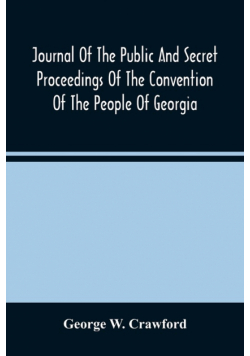 Journal Of The Public And Secret Proceedings Of The Convention Of The People Of Georgia