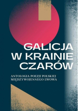 Galicja w krainie czarów Antologia poezji polskiej międzywojennego Lwowa
