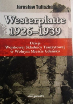 Westerplatte 1926-1939  dzieje Wojskowej Składnicy Tranzytowej w Wolnym Mieście Gdańsku Dedykacja Autora