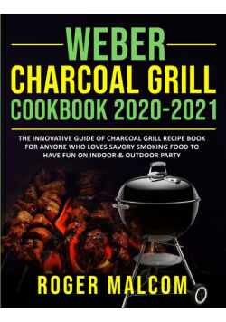 Weber Charcoal Grill  Cookbook 2020-2021