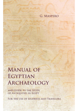 Manual of Egyptian Archaeology and Guide to the Study of Antiquities in Egypt - For the Use of Students and Travellers