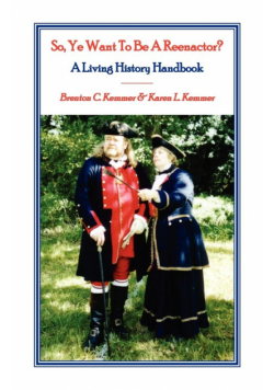 So, Ye Want To Be A Reenactor? A Living History Handbook