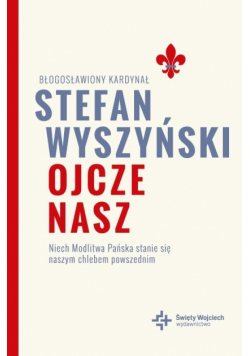 Ojcze nasz. Niech Modlitwa Pańska stanie się..
