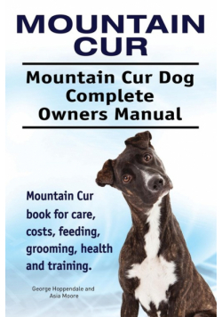 Mountain Cur. Mountain Cur Dog Complete Owners Manual. Mountain Cur book for care, costs, feeding, grooming, health and training.