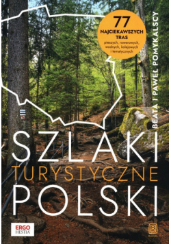 Szlaki turystyczne Polski. 77 najciekawszych tras pieszych, rowerowych, wodnych, kolejowych i tematy