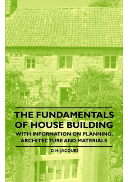 The Fundamentals of House Building - With Information on Planning, Architecture and Materials