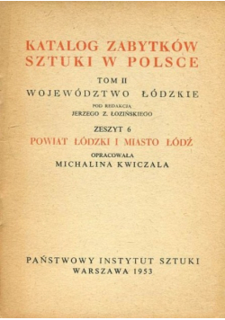Katalog zabytków sztuki w Polsce Tom 2 Powiat Łódzki i miasto Łódź Zeszyt 6