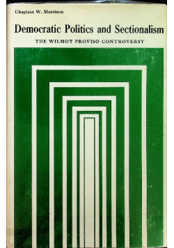 Democratic Politics and Sectionalism: The Wilmot Proviso Controversy