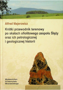 Krótki przewodnik terenowy po skałach ofiolitowego zespołu Ślęży oraz ich petrologicznej i geologicznej historii