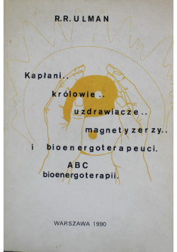 Kapłani królowie uzdrawiacze magnetyzerzy i bioenergoterapeuci ABC bioenergoterapii
