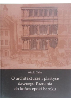 O architekturze i plastyce dawnego Poznania do końca epoki baroku
