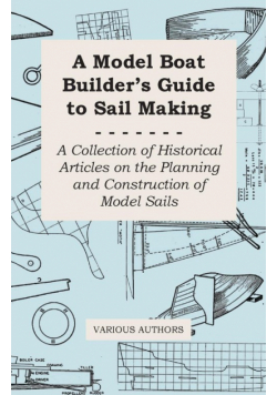 A Model Boat Builder's Guide to Rigging - A Collection of Historical Articles on the Construction of Model Ship Rigging