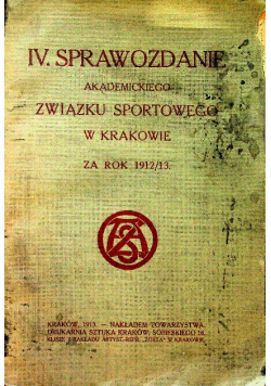 IV Sprawozdanie Akademickiego Związku Sportowego w Krakowie za rok 1912 / 13 1913 r.