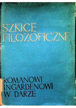 Szkice filozoficzne Romanowi Ingardeonowi w darze