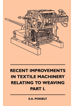 Recent Improvements In Textile Machinery Relating To Weaving - Part I.