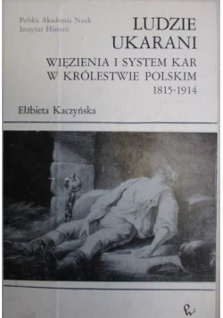 Ludzie ukarani Więzienia i system kar w Królestwie Polskim