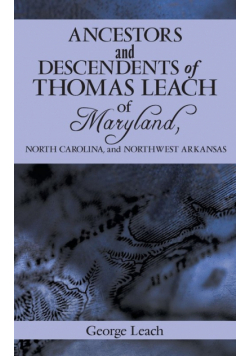 Ancestors and Descendents of Thomas Leach of Maryland, North Carolina, and Northwest Arkansas