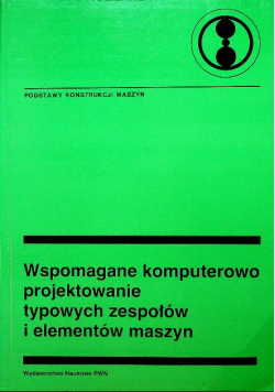 Wspomagane komputerowo projektowanie typowych zespołów i elementów maszyn
