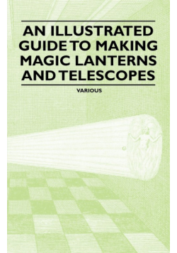 An Illustrated Guide to Making Magic Lanterns and Telescopes