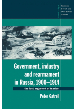 Government, Industry and Rearmament in Russia, 1900 1914
