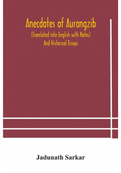 Anecdotes of Aurangzib (Translated into English with Notes) And Historical Essays