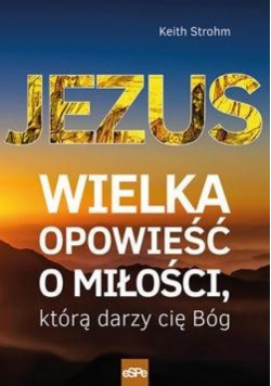Jezus. Wielka opowieść o miłości, którą darzy...