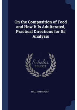On the Composition of Food and How It Is Adulterated, Practical Directions for Its Analysis