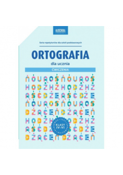 Ortografia dla ucznia Ćwiczenia klasy IV VI