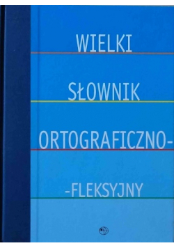 Wielki Słownik Ortograficzno - fleksyjny