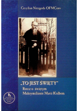 To jest ąwiety Rzecz o św Maksymilianie Marii Kolbem