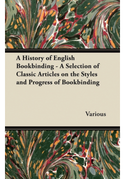 A History of English Bookbinding - A Selection of Classic Articles on the Styles and Progress of Bookbinding