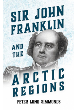 Sir John Franklin and the Arctic Regions