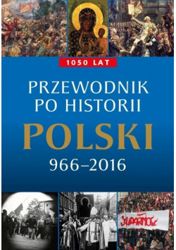 Przewodnik po historii Polski 966 - 2016