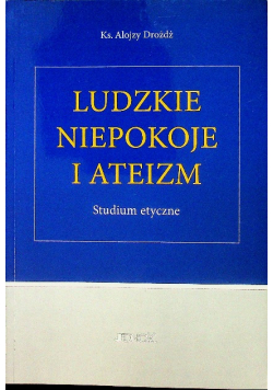 Ludzkie niepokoje i ateizm Studium etyczne
