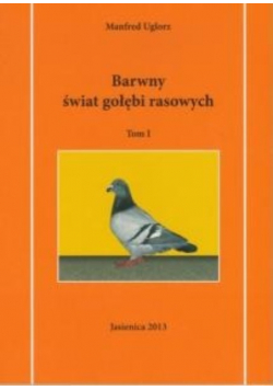 Barwny świat gołębi rasowych Tom I