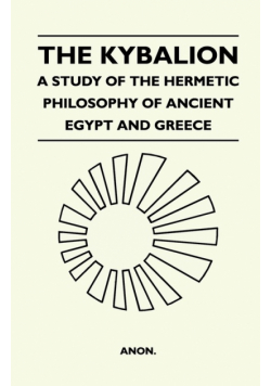 The Kybalion - A Study Of The Hermetic Philosophy Of Ancient Egypt And Greece